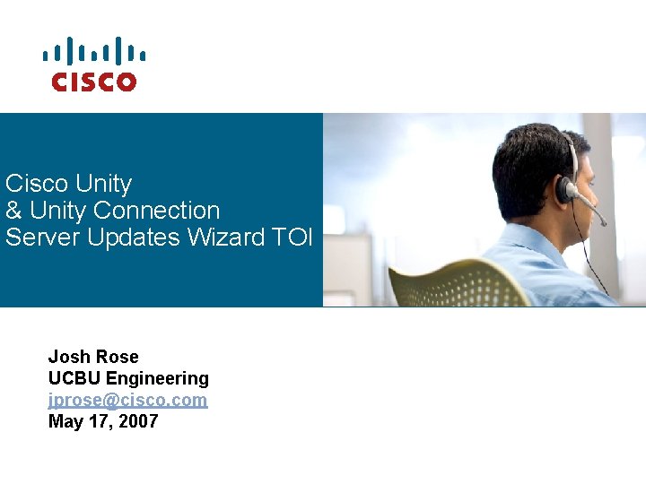 Cisco Unity & Unity Connection Server Updates Wizard TOI Josh Rose UCBU Engineering jprose@cisco.