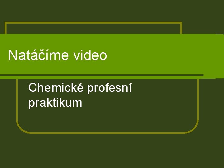 Natáčíme video Chemické profesní praktikum 