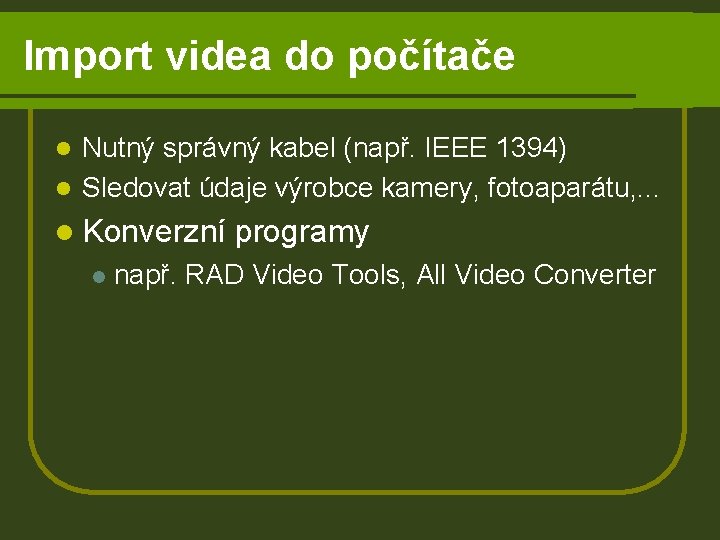 Import videa do počítače Nutný správný kabel (např. IEEE 1394) l Sledovat údaje výrobce