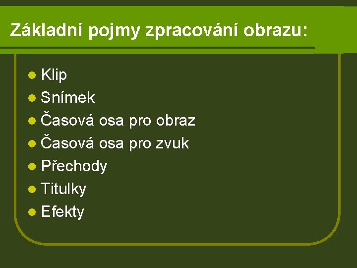 Základní pojmy zpracování obrazu: l Klip l Snímek l Časová osa pro obraz l