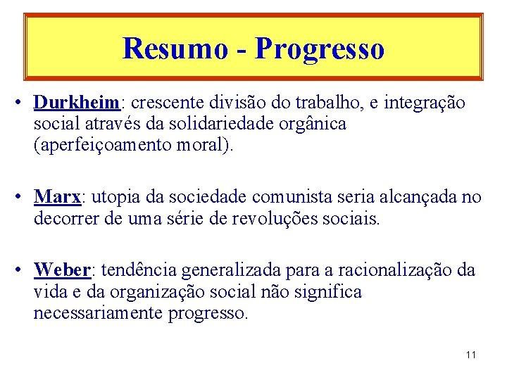 Resumo - Progresso • Durkheim: crescente divisão do trabalho, e integração social através da