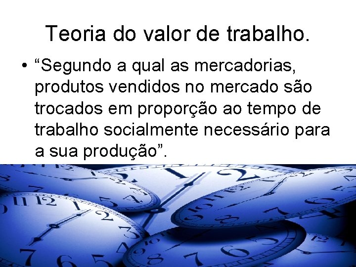 Teoria do valor de trabalho. • “Segundo a qual as mercadorias, produtos vendidos no