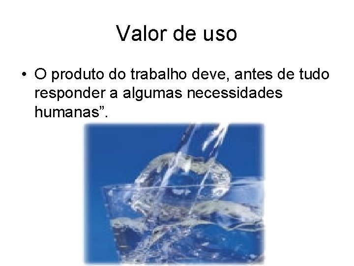 Valor de uso • O produto do trabalho deve, antes de tudo responder a