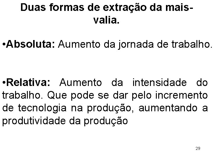 Duas formas de extração da maisvalia. • Absoluta: Aumento da jornada de trabalho. •