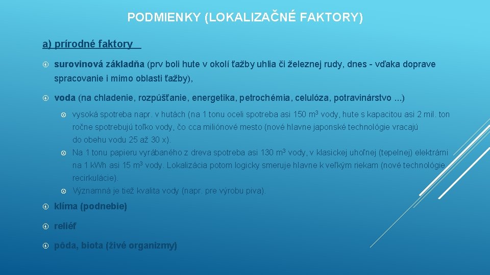 PODMIENKY (LOKALIZAČNÉ FAKTORY) a) prírodné faktory surovinová základňa (prv boli hute v okolí ťažby