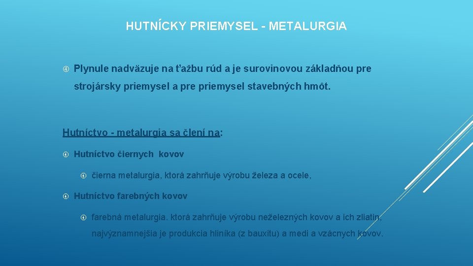 HUTNÍCKY PRIEMYSEL - METALURGIA Plynule nadväzuje na ťažbu rúd a je surovinovou základňou pre