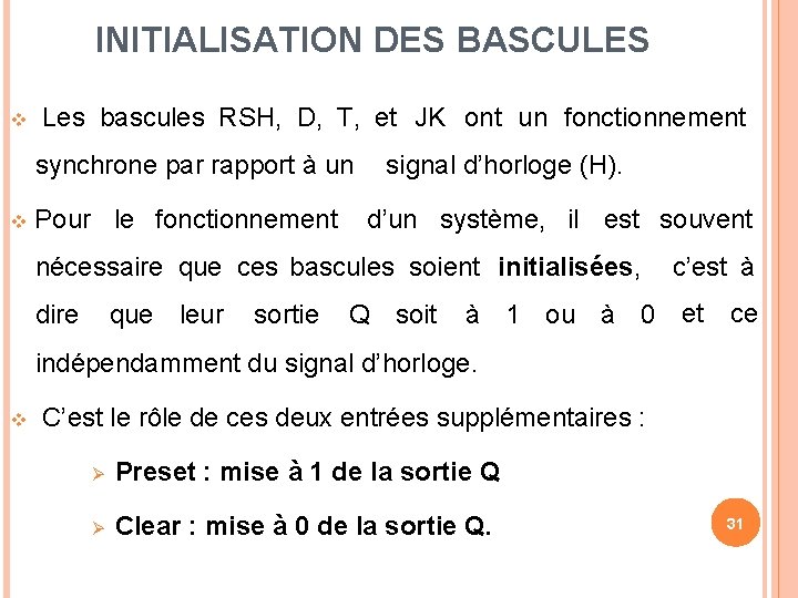 INITIALISATION DES BASCULES Les bascules RSH, D, T, et JK ont un fonctionnement synchrone