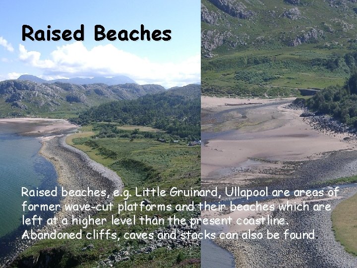 Raised Beaches Raised beaches, e. g. Little Gruinard, Ullapool areas of former wave-cut platforms