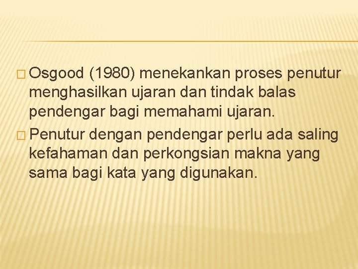 � Osgood (1980) menekankan proses penutur menghasilkan ujaran dan tindak balas pendengar bagi memahami