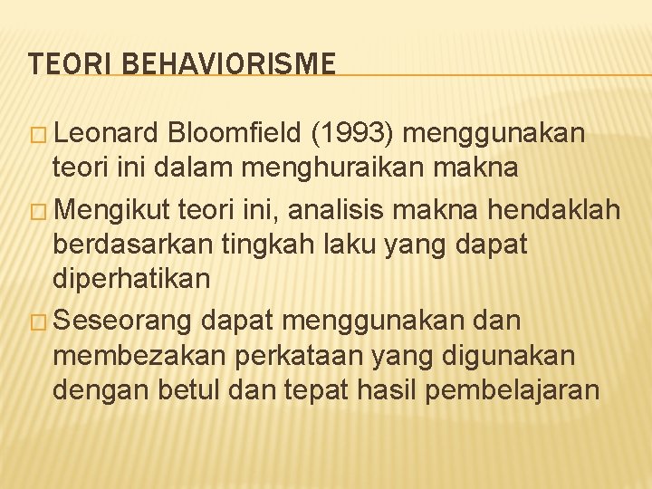 TEORI BEHAVIORISME � Leonard Bloomfield (1993) menggunakan teori ini dalam menghuraikan makna � Mengikut