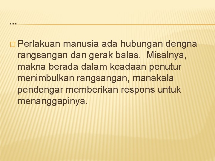 … � Perlakuan manusia ada hubungan dengna rangsangan dan gerak balas. Misalnya, makna berada