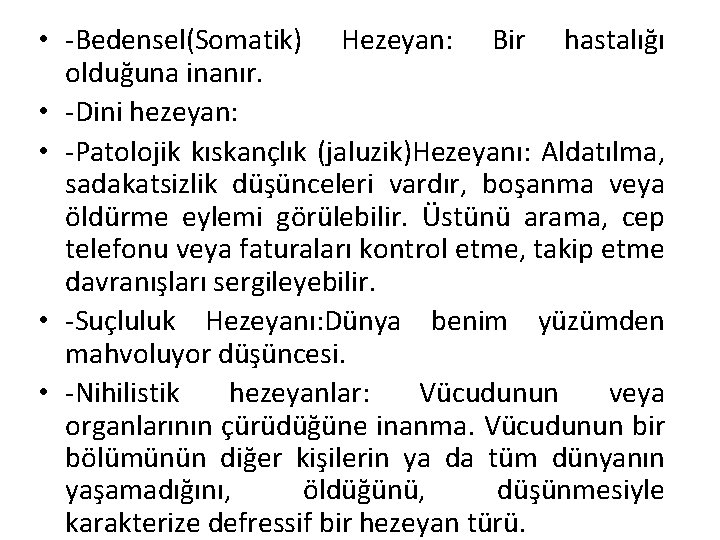  • -Bedensel(Somatik) Hezeyan: Bir hastalığı olduğuna inanır. • -Dini hezeyan: • -Patolojik kıskançlık