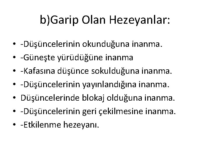 b)Garip Olan Hezeyanlar: • • -Düşüncelerinin okunduğuna inanma. -Güneşte yürüdüğüne inanma -Kafasına düşünce sokulduğuna