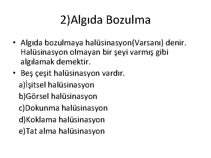 2)Algıda Bozulma • Algıda bozulmaya halüsinasyon(Varsanı) denir. Halüsinasyon olmayan bir şeyi varmış gibi algılamak