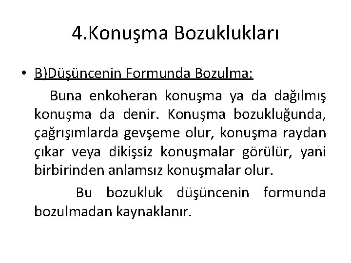 4. Konuşma Bozuklukları • B)Düşüncenin Formunda Bozulma: Buna enkoheran konuşma ya da dağılmış konuşma