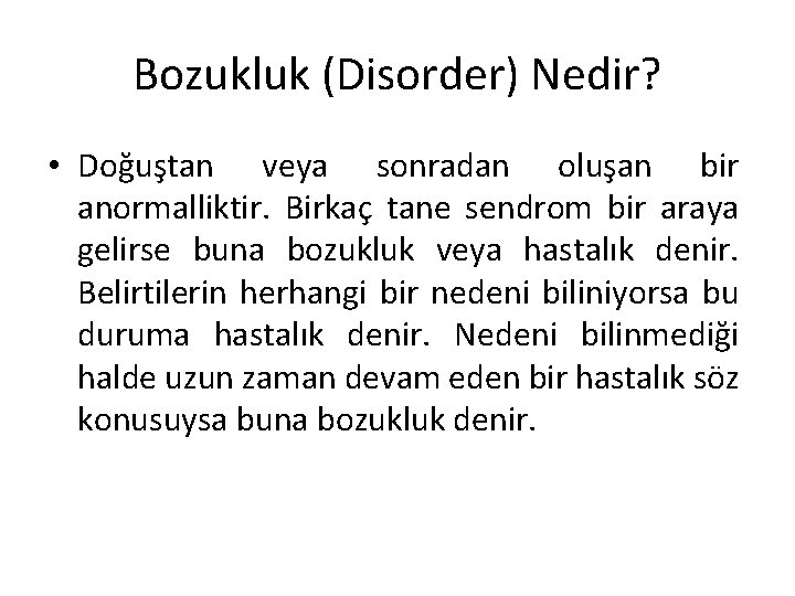 Bozukluk (Disorder) Nedir? • Doğuştan veya sonradan oluşan bir anormalliktir. Birkaç tane sendrom bir