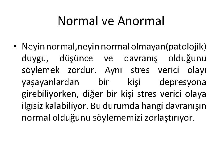Normal ve Anormal • Neyin normal, neyin normal olmayan(patolojik) duygu, düşünce ve davranış olduğunu