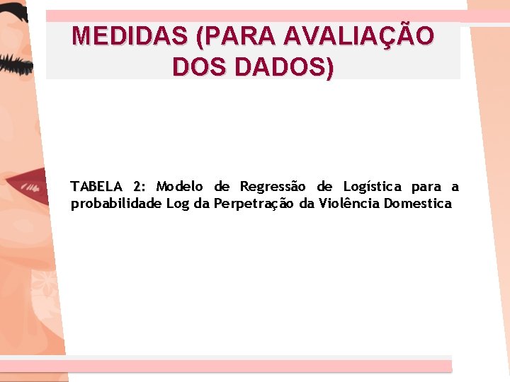 MEDIDAS (PARA AVALIAÇÃO DOS DADOS) TABELA 2: Modelo de Regressão de Logística para a