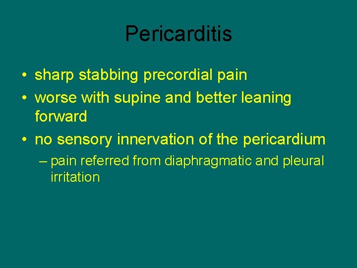 Pericarditis • sharp stabbing precordial pain • worse with supine and better leaning forward