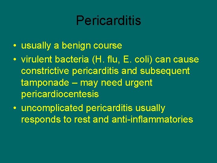 Pericarditis • usually a benign course • virulent bacteria (H. flu, E. coli) can
