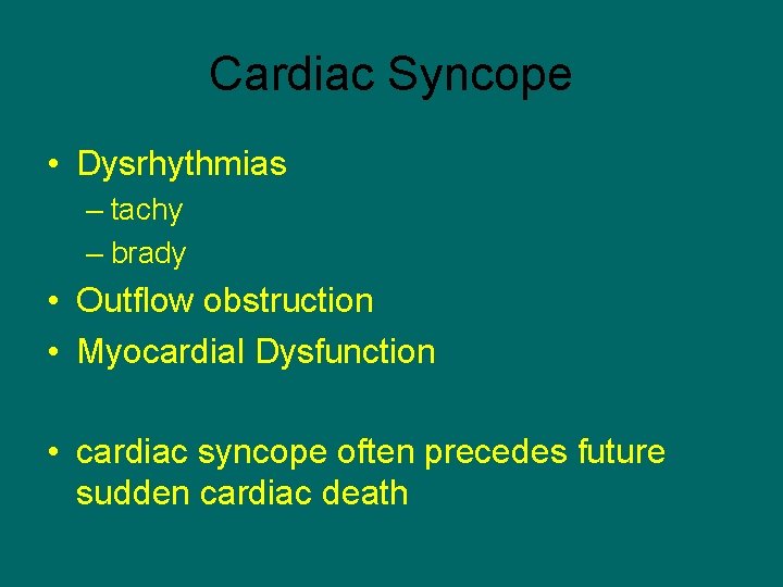 Cardiac Syncope • Dysrhythmias – tachy – brady • Outflow obstruction • Myocardial Dysfunction