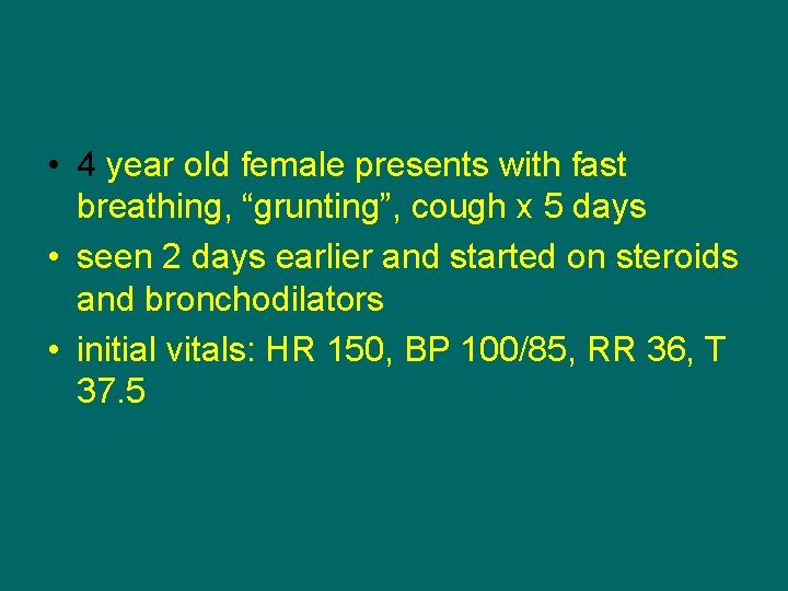  • 4 year old female presents with fast breathing, “grunting”, cough x 5