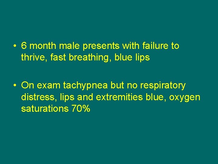  • 6 month male presents with failure to thrive, fast breathing, blue lips
