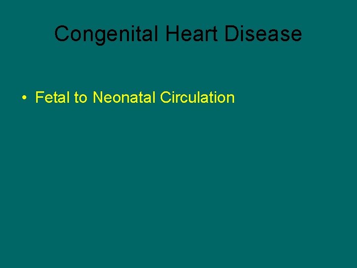 Congenital Heart Disease • Fetal to Neonatal Circulation 