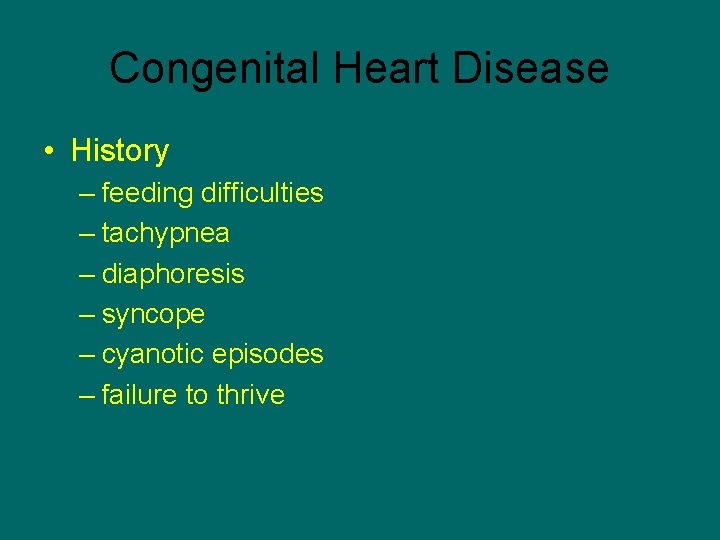 Congenital Heart Disease • History – feeding difficulties – tachypnea – diaphoresis – syncope