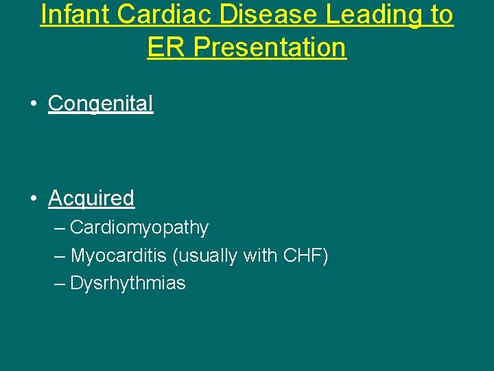 Infant Cardiac Disease Leading to ER Presentation • Congenital • Acquired – Cardiomyopathy –