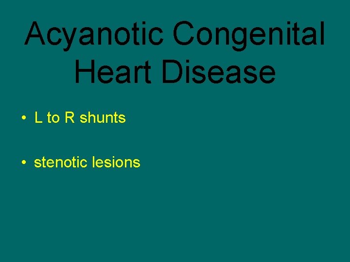 Acyanotic Congenital Heart Disease • L to R shunts • stenotic lesions 