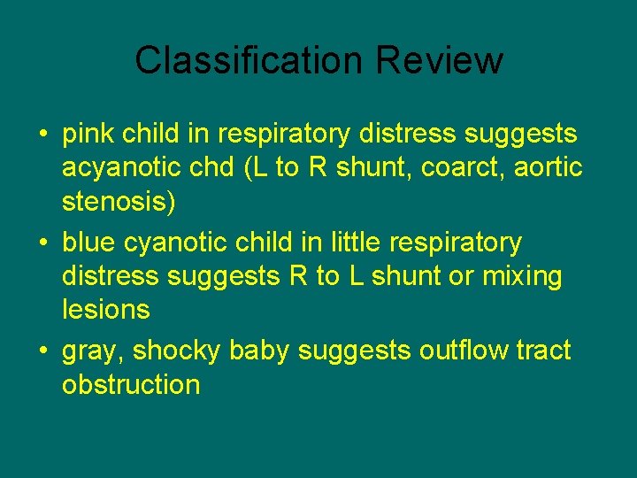 Classification Review • pink child in respiratory distress suggests acyanotic chd (L to R