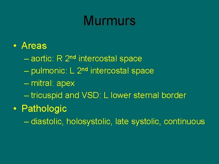 Murmurs • Areas – aortic: R 2 nd intercostal space – pulmonic: L 2