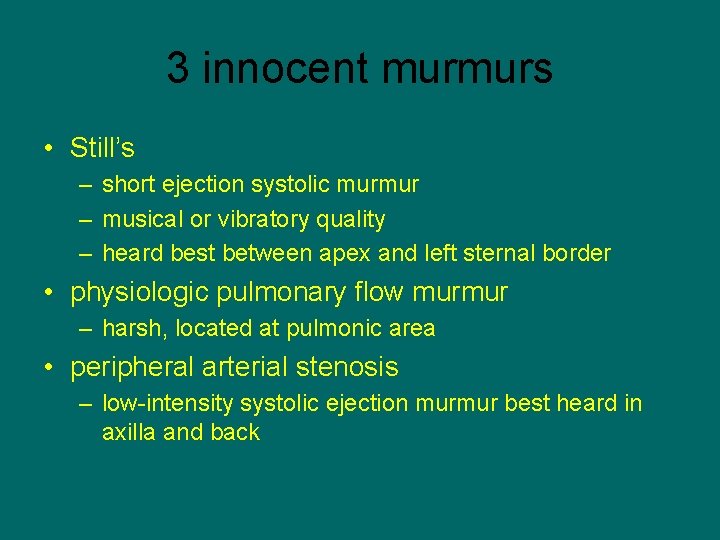 3 innocent murmurs • Still’s – short ejection systolic murmur – musical or vibratory