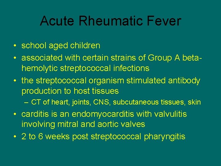 Acute Rheumatic Fever • school aged children • associated with certain strains of Group