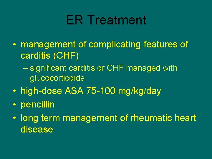 ER Treatment • management of complicating features of carditis (CHF) – significant carditis or