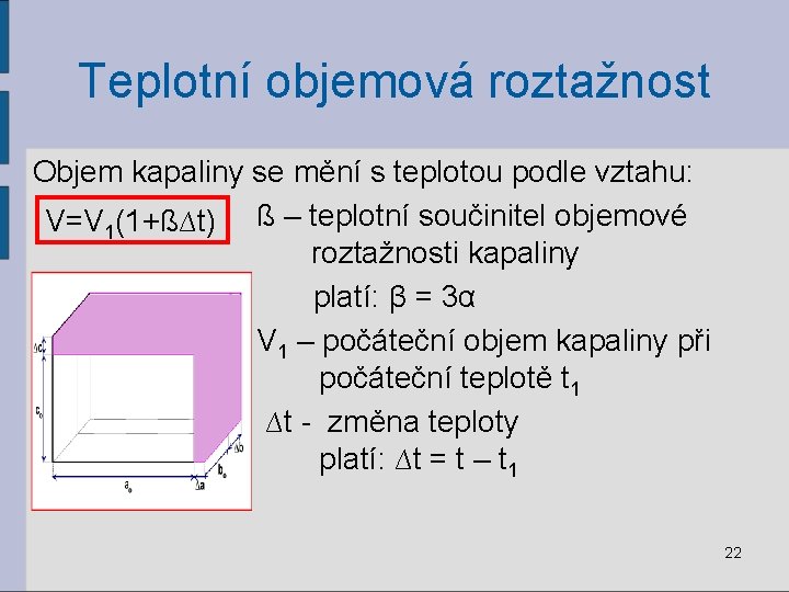 Teplotní objemová roztažnost Objem kapaliny se mění s teplotou podle vztahu: V=V 1(1+ß∆t) ß