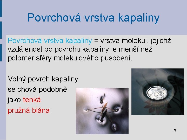 Povrchová vrstva kapaliny = vrstva molekul, jejichž vzdálenost od povrchu kapaliny je menší než