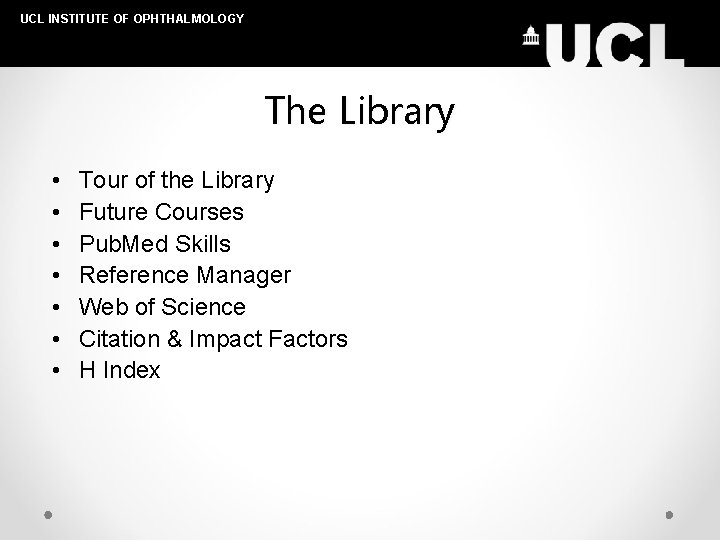 UCL INSTITUTE OF OPHTHALMOLOGY The Library • • Tour of the Library Future Courses