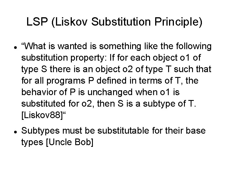 LSP (Liskov Substitution Principle) “What is wanted is something like the following substitution property: