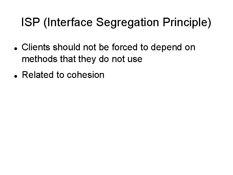 ISP (Interface Segregation Principle) Clients should not be forced to depend on methods that