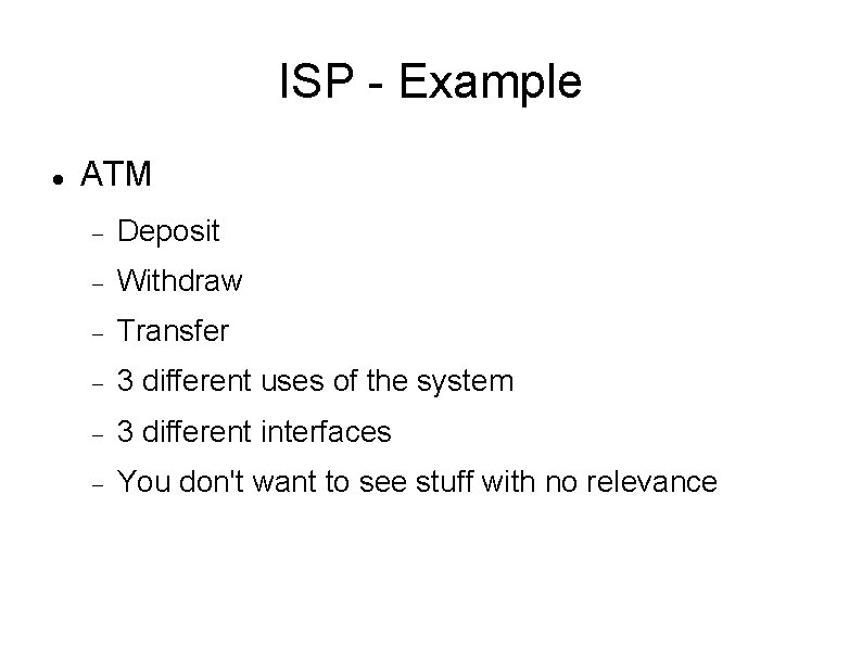 ISP - Example ATM Deposit Withdraw Transfer 3 different uses of the system 3