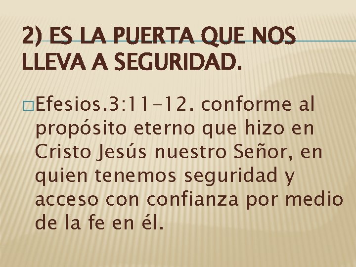 2) ES LA PUERTA QUE NOS LLEVA A SEGURIDAD. �Efesios. 3: 11 -12. conforme