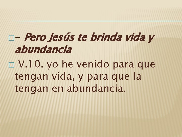 Pero Jesús te brinda vida y abundancia �- V. 10. yo he venido para