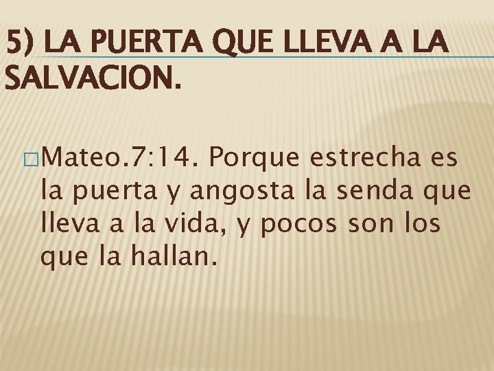 5) LA PUERTA QUE LLEVA A LA SALVACION. �Mateo. 7: 14. Porque estrecha es