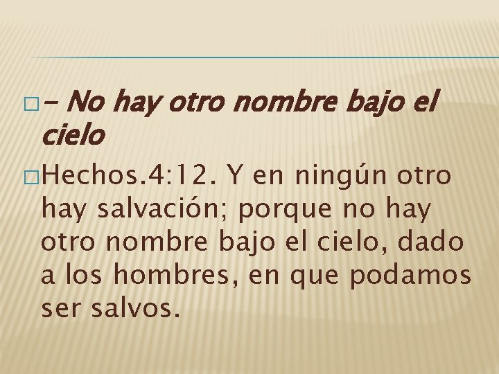 �- No hay otro nombre bajo el cielo �Hechos. 4: 12. Y en ningún