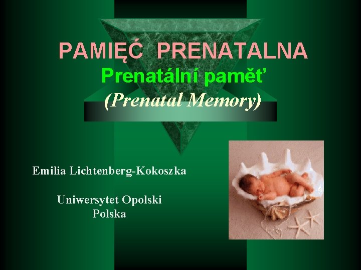 PAMIĘĆ PRENATALNA Prenatální paměť (Prenatal Memory) Emilia Lichtenberg-Kokoszka Uniwersytet Opolski Polska 