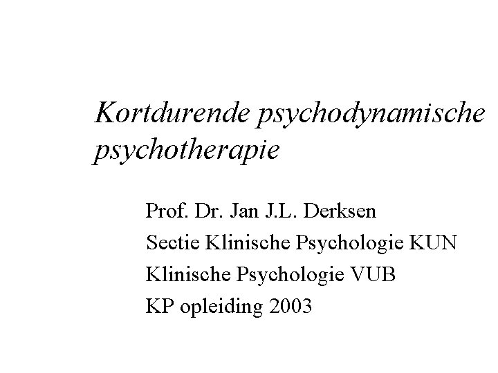 Kortdurende psychodynamische psychotherapie Prof. Dr. Jan J. L. Derksen Sectie Klinische Psychologie KUN Klinische