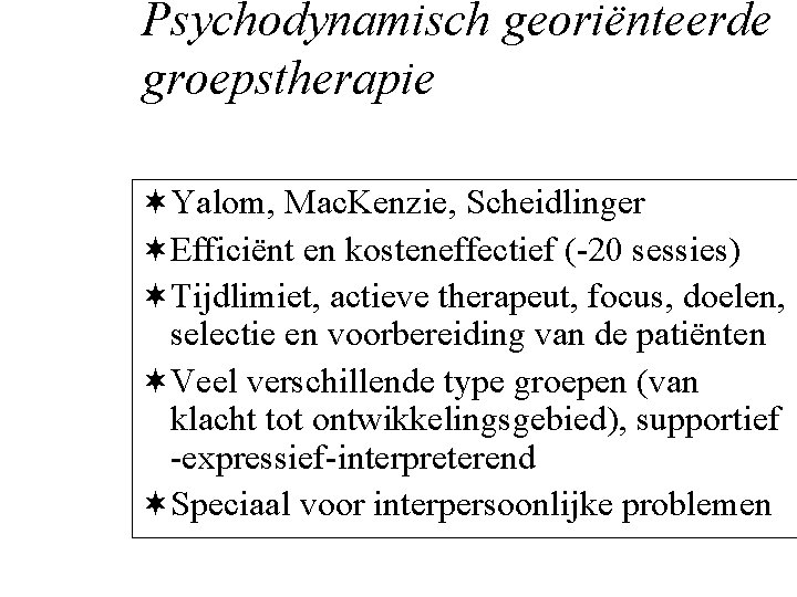 Psychodynamisch georiënteerde groepstherapie ¬Yalom, Mac. Kenzie, Scheidlinger ¬Efficiënt en kosteneffectief (-20 sessies) ¬Tijdlimiet, actieve