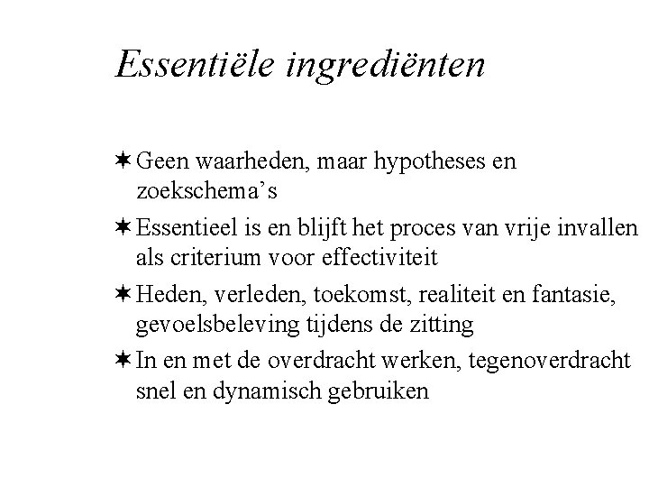 Essentiële ingrediënten ¬ Geen waarheden, maar hypotheses en zoekschema’s ¬ Essentieel is en blijft